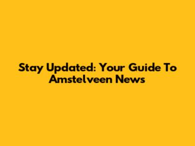 Stay Updated: Your Guide To Amstelveen News