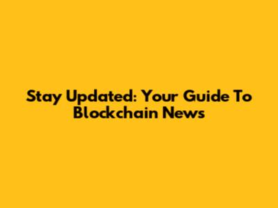 Stay Updated: Your Guide To Blockchain News