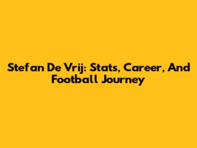 Stefan De Vrij: Stats, Career, And Football Journey