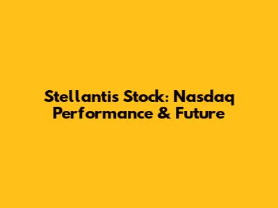 Stellantis Stock: Nasdaq Performance & Future