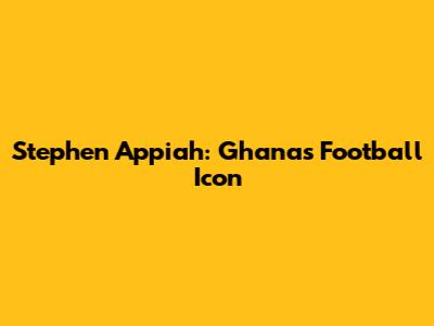Stephen Appiah: Ghana's Football Icon