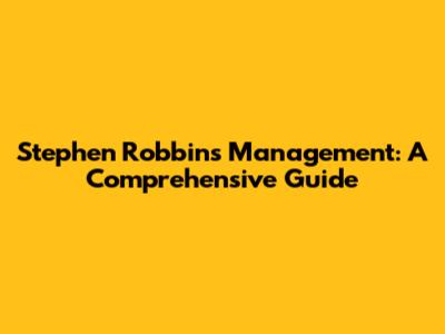 Stephen Robbins Management: A Comprehensive Guide