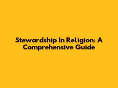 Stewardship In Religion: A Comprehensive Guide