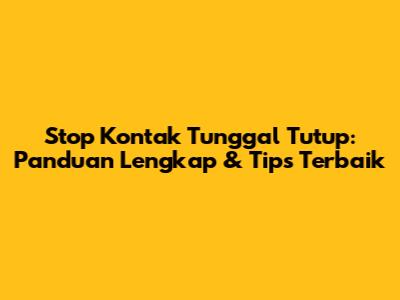 Stop Kontak Tunggal Tutup: Panduan Lengkap & Tips Terbaik