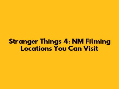 Stranger Things 4: NM Filming Locations You Can Visit