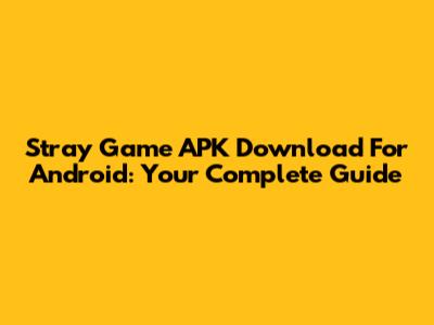 Stray Game APK Download For Android: Your Complete Guide