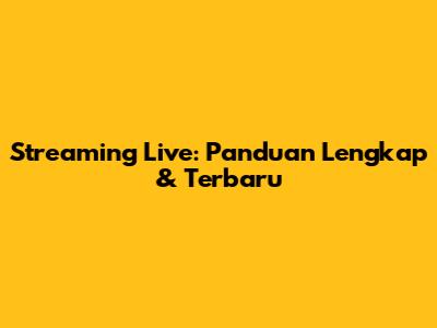 Streaming Live: Panduan Lengkap & Terbaru