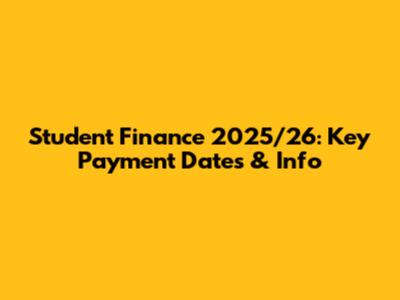Student Finance 2025/26: Key Payment Dates & Info