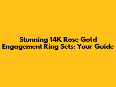Stunning 14K Rose Gold Engagement Ring Sets: Your Guide