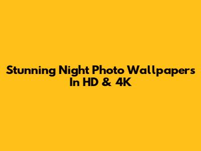Stunning Night Photo Wallpapers In HD & 4K