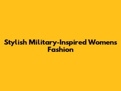 Stylish Military-Inspired Women's Fashion