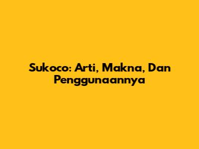 Sukoco: Arti, Makna, Dan Penggunaannya
