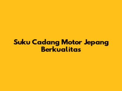 Suku Cadang Motor Jepang Berkualitas