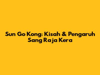 Sun Go Kong: Kisah & Pengaruh Sang Raja Kera