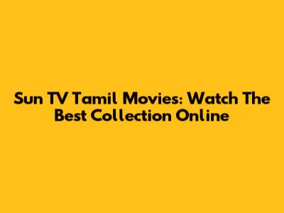 Sun TV Tamil Movies: Watch The Best Collection Online