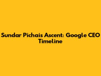 Sundar Pichai's Ascent: Google CEO Timeline