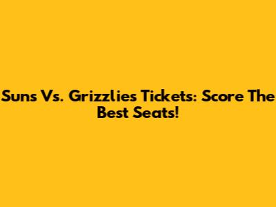 Suns Vs. Grizzlies Tickets: Score The Best Seats!