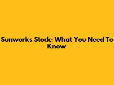 Sunworks Stock: What You Need To Know