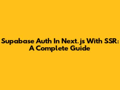 Supabase Auth In Next.js With SSR: A Complete Guide