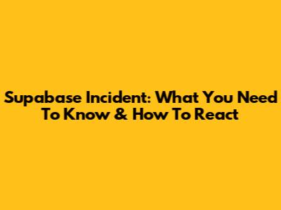 Supabase Incident: What You Need To Know & How To React