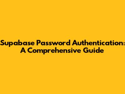 Supabase Password Authentication: A Comprehensive Guide