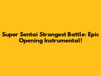 Super Sentai Strongest Battle: Epic Opening Instrumental!