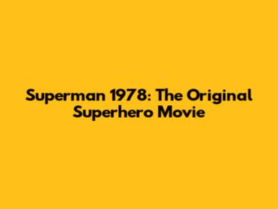 Superman 1978: The Original Superhero Movie