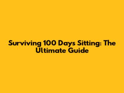 Surviving 100 Days Sitting: The Ultimate Guide