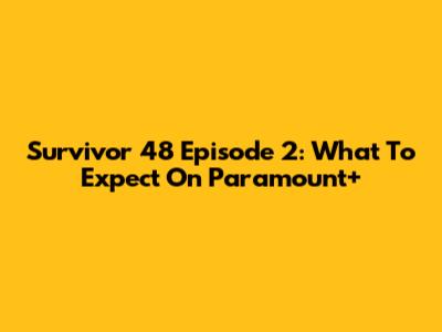 Survivor 48 Episode 2: What To Expect On Paramount+
