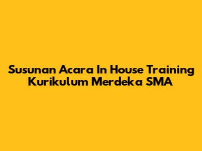 Susunan Acara In House Training Kurikulum Merdeka SMA