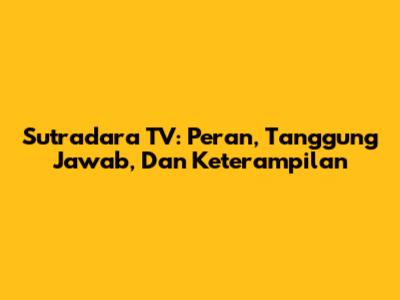 Sutradara TV: Peran, Tanggung Jawab, Dan Keterampilan