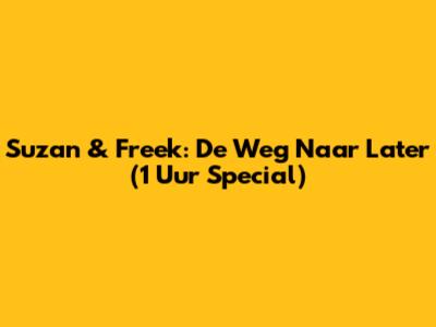 Suzan & Freek: De Weg Naar Later (1 Uur Special)