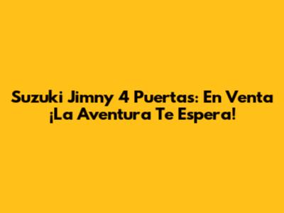 Suzuki Jimny 4 Puertas: En Venta ¡La Aventura Te Espera!