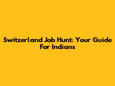 Switzerland Job Hunt: Your Guide For Indians
