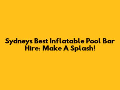 Sydney's Best Inflatable Pool Bar Hire: Make A Splash!