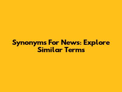 Synonyms For News: Explore Similar Terms