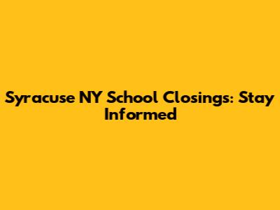 Syracuse NY School Closings: Stay Informed