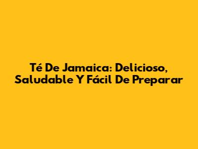 Té De Jamaica: Delicioso, Saludable Y Fácil De Preparar