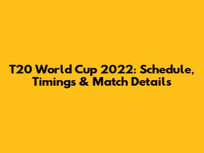 T20 World Cup 2022: Schedule, Timings & Match Details