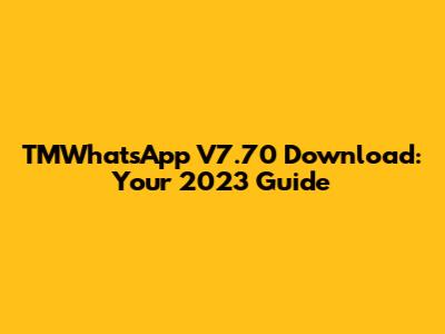TMWhatsApp V7.70 Download: Your 2023 Guide