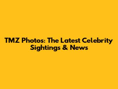 TMZ Photos: The Latest Celebrity Sightings & News