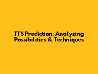 TTS Prediction: Analyzing Possibilities & Techniques