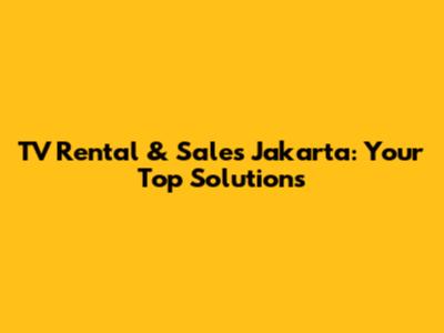 TV Rental & Sales Jakarta: Your Top Solutions