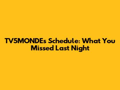 TV5MONDE's Schedule: What You Missed Last Night