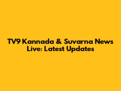 TV9 Kannada & Suvarna News Live: Latest Updates