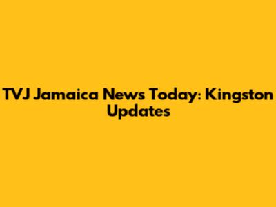 TVJ Jamaica News Today: Kingston Updates