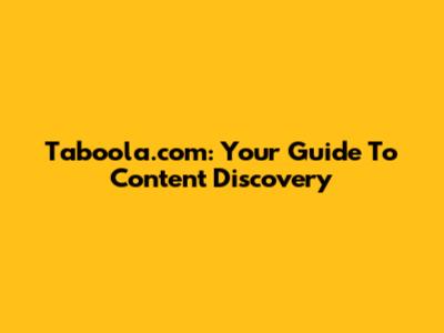 Taboola.com: Your Guide To Content Discovery