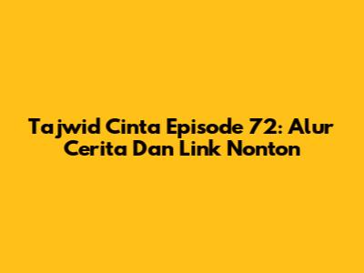 Tajwid Cinta Episode 72: Alur Cerita Dan Link Nonton