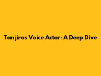 Tanjiro's Voice Actor: A Deep Dive