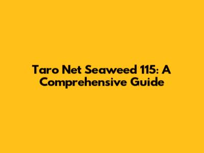 Taro Net Seaweed 115: A Comprehensive Guide